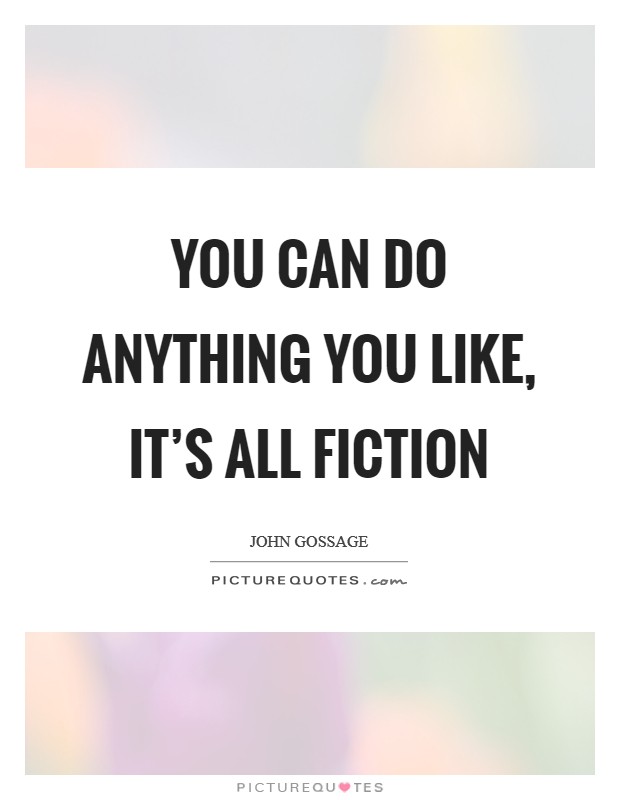 You can do anything you like, it's all fiction Picture Quote #1