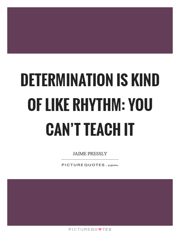 Determination is kind of like rhythm: you can't teach it Picture Quote #1