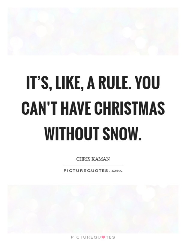 It's, like, a rule. You can't have Christmas without snow. Picture Quote #1