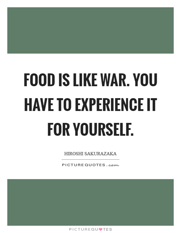 Food is like war. You have to experience it for yourself. Picture Quote #1
