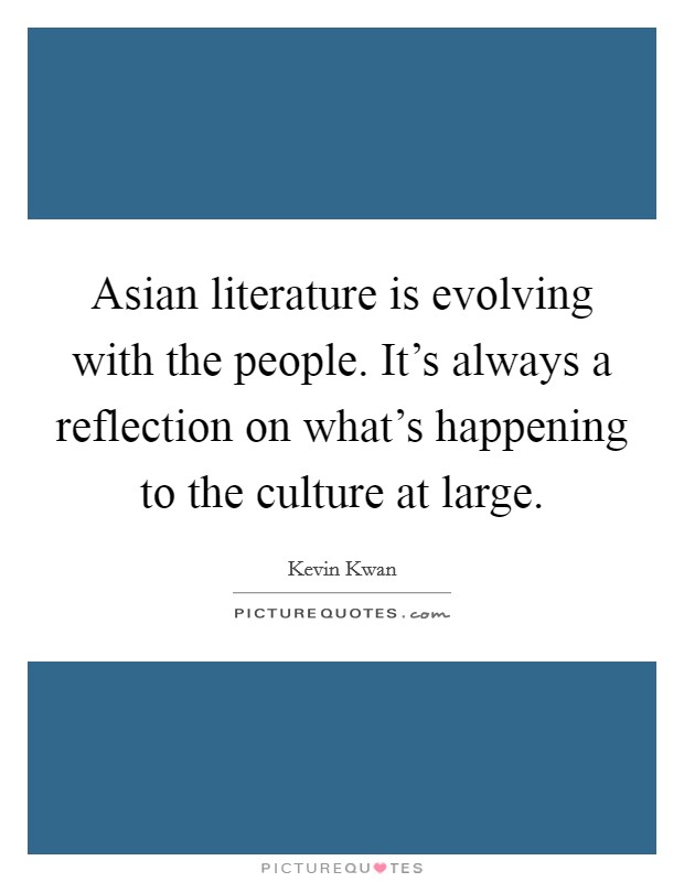 Asian literature is evolving with the people. It's always a reflection on what's happening to the culture at large. Picture Quote #1