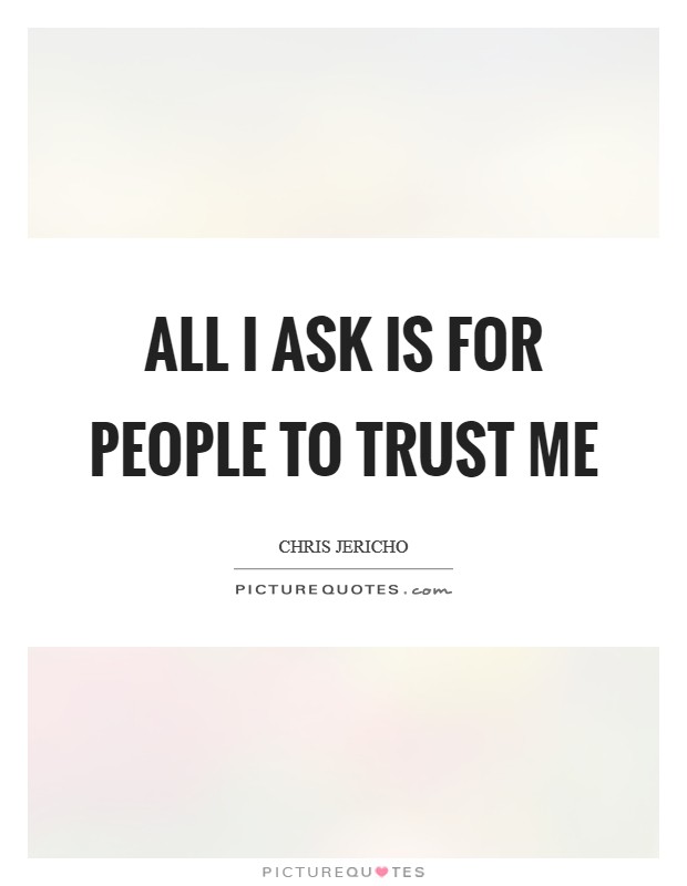 All I ask is for people to trust me Picture Quote #1