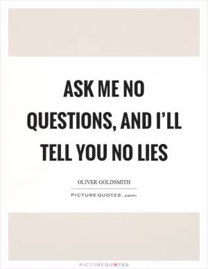 Ask me no questions, and I’ll tell you no lies Picture Quote #1