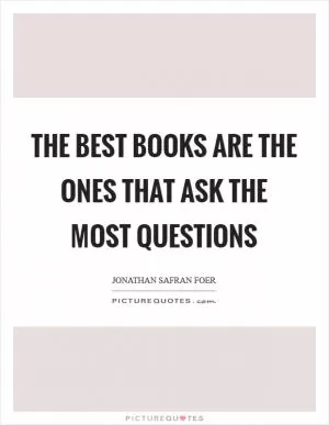 The best books are the ones that ask the most questions Picture Quote #1