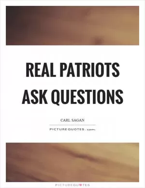 Real patriots ask questions Picture Quote #1