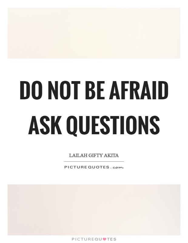Do not be afraid ask questions Picture Quote #1