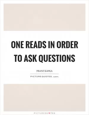 One reads in order to ask questions Picture Quote #1