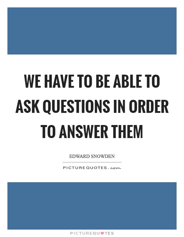 We have to be able to ask questions in order to answer them Picture Quote #1