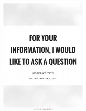For your information, I would like to ask a question Picture Quote #1