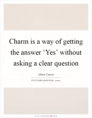 Charm is a way of getting the answer ‘Yes’ without asking a clear question Picture Quote #1