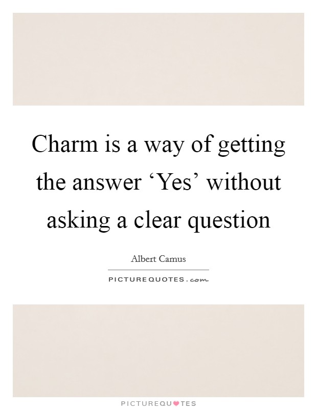 Charm is a way of getting the answer ‘Yes' without asking a clear question Picture Quote #1