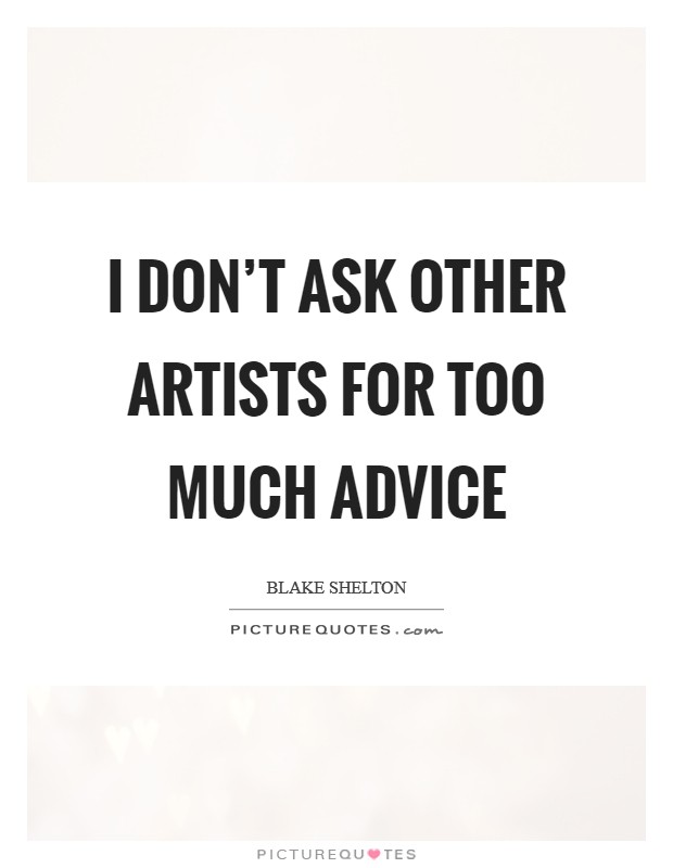 I don't ask other artists for too much advice Picture Quote #1