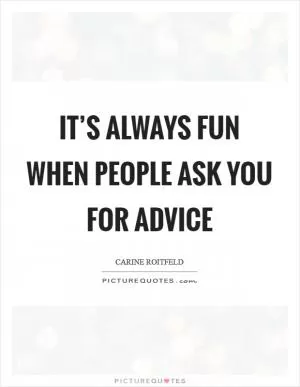It’s always fun when people ask you for advice Picture Quote #1