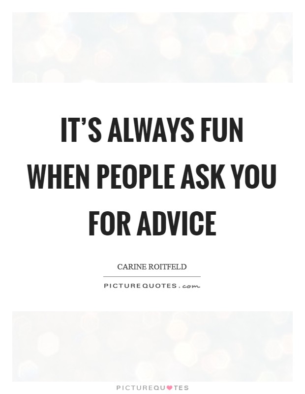 It's always fun when people ask you for advice Picture Quote #1