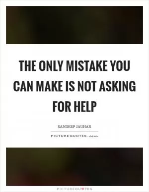 The only mistake you can make is not asking for help Picture Quote #1