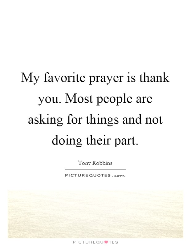 My favorite prayer is thank you. Most people are asking for things and not doing their part. Picture Quote #1