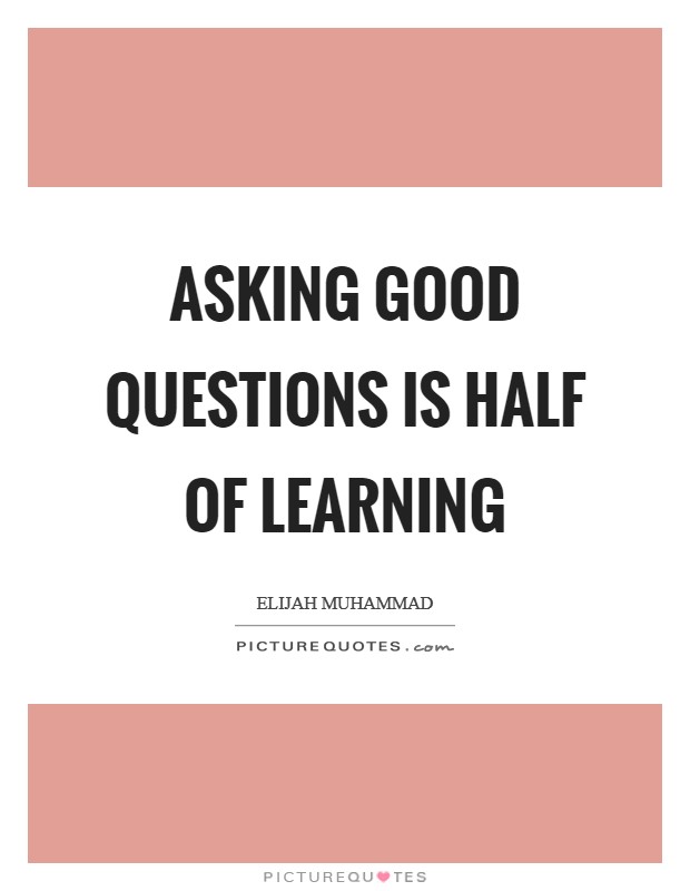 Asking good questions is half of learning Picture Quote #1