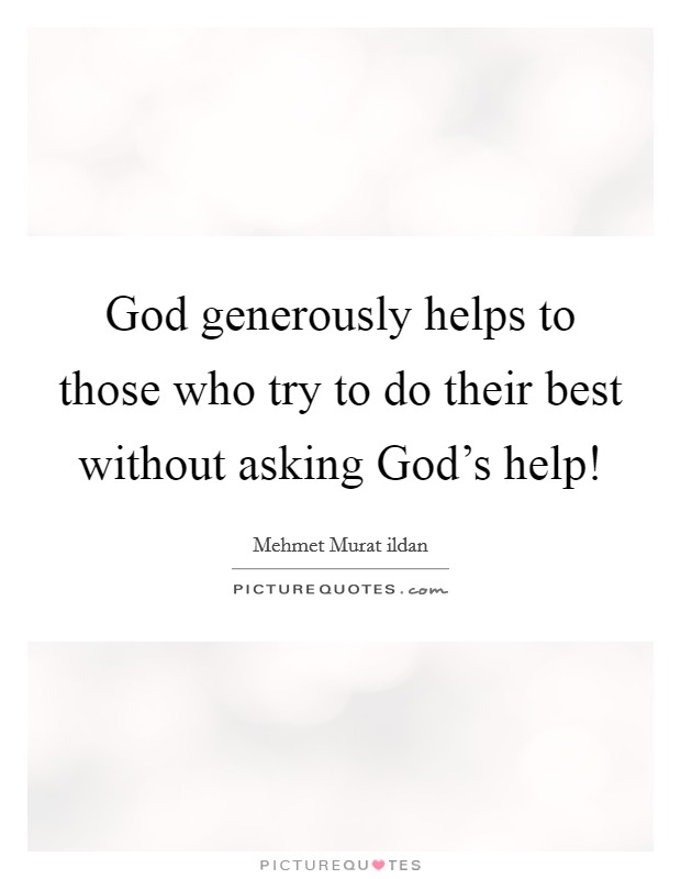 God generously helps to those who try to do their best without asking God's help! Picture Quote #1