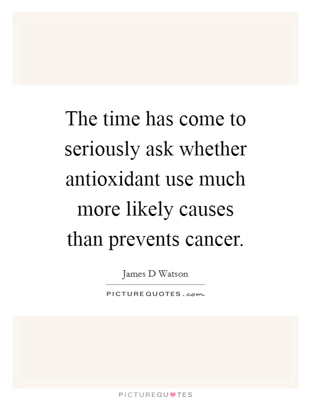 The time has come to seriously ask whether antioxidant use much more likely causes than prevents cancer. Picture Quote #1