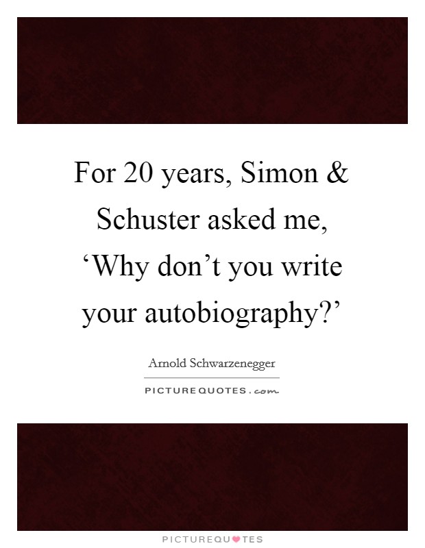 For 20 years, Simon and Schuster asked me, ‘Why don't you write your autobiography?' Picture Quote #1