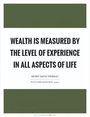 Wealth is measured by the level of experience in all aspects of life Picture Quote #1
