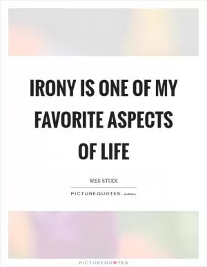 Irony is one of my favorite aspects of life Picture Quote #1