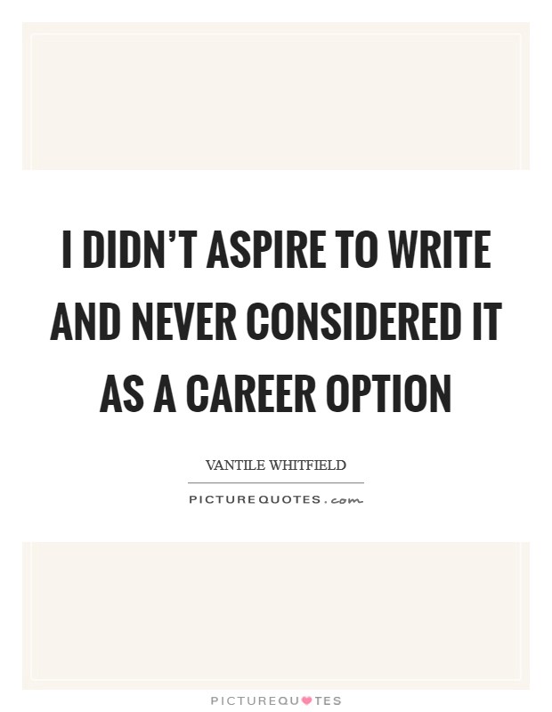 I didn't aspire to write and never considered it as a career option Picture Quote #1