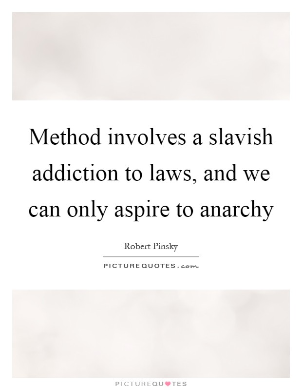 Method involves a slavish addiction to laws, and we can only aspire to anarchy Picture Quote #1