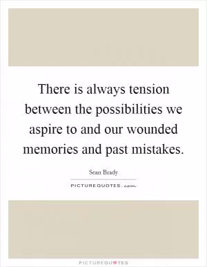 There is always tension between the possibilities we aspire to and our wounded memories and past mistakes Picture Quote #1