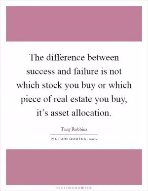 The difference between success and failure is not which stock you buy or which piece of real estate you buy, it’s asset allocation Picture Quote #1
