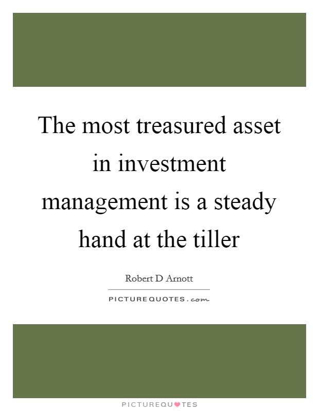 The most treasured asset in investment management is a steady hand at the tiller Picture Quote #1