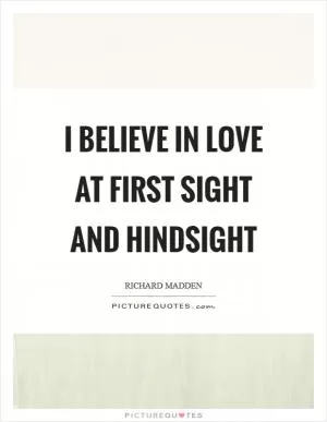 I believe in love at first sight and hindsight Picture Quote #1