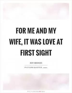 For me and my wife, it was love at first sight Picture Quote #1