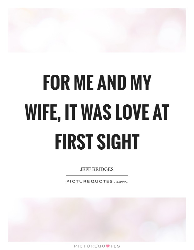For me and my wife, it was love at first sight Picture Quote #1