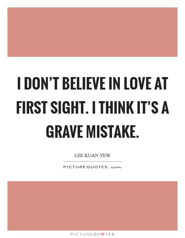 I don't believe in love at first sight. I think it's a grave mistake. Picture Quote #1