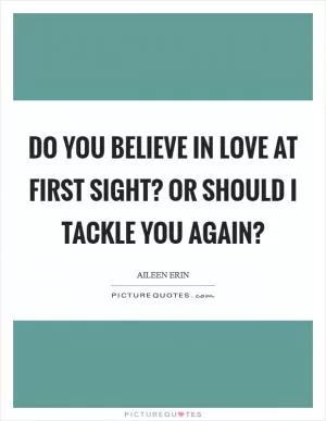 Do you believe in love at first sight? Or should I tackle you again? Picture Quote #1