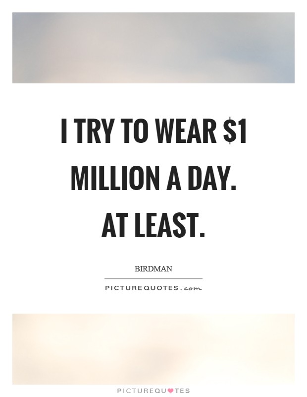 I try to wear $1 million a day. At least. Picture Quote #1