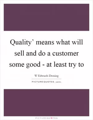 Quality’ means what will sell and do a customer some good - at least try to Picture Quote #1