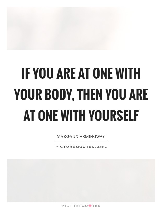 If you are at one with your body, then you are at one with yourself Picture Quote #1