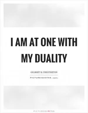 I am at one with my duality Picture Quote #1