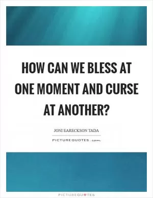 How can we bless at one moment and curse at another? Picture Quote #1