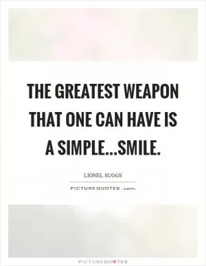 The greatest weapon that one can have is a simple...smile Picture Quote #1