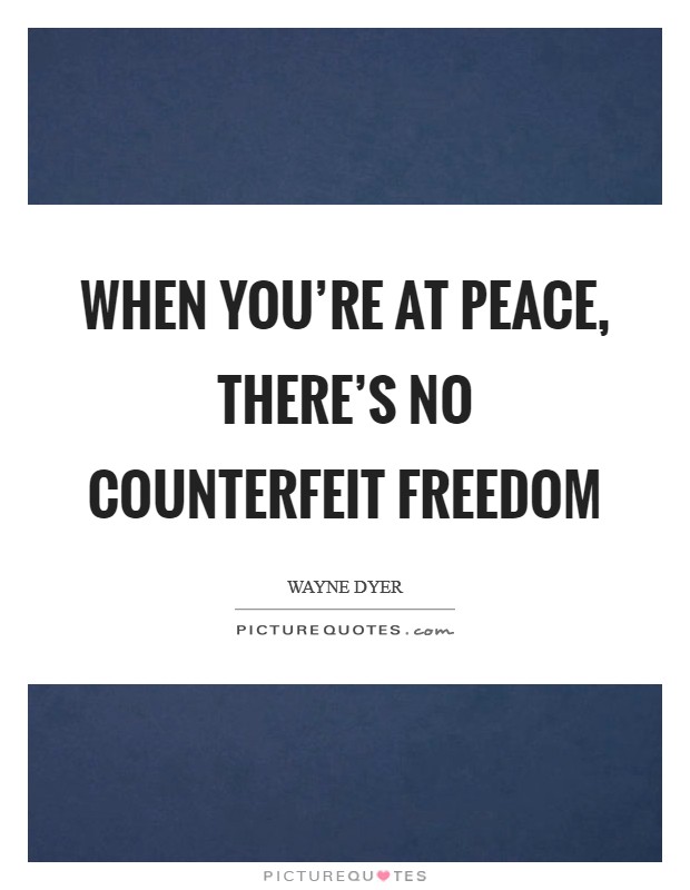 When you're at peace, there's no counterfeit freedom Picture Quote #1