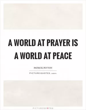 A world at prayer is a world at peace Picture Quote #1