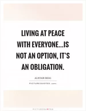 Living at peace with everyone...is not an option, it’s an obligation Picture Quote #1