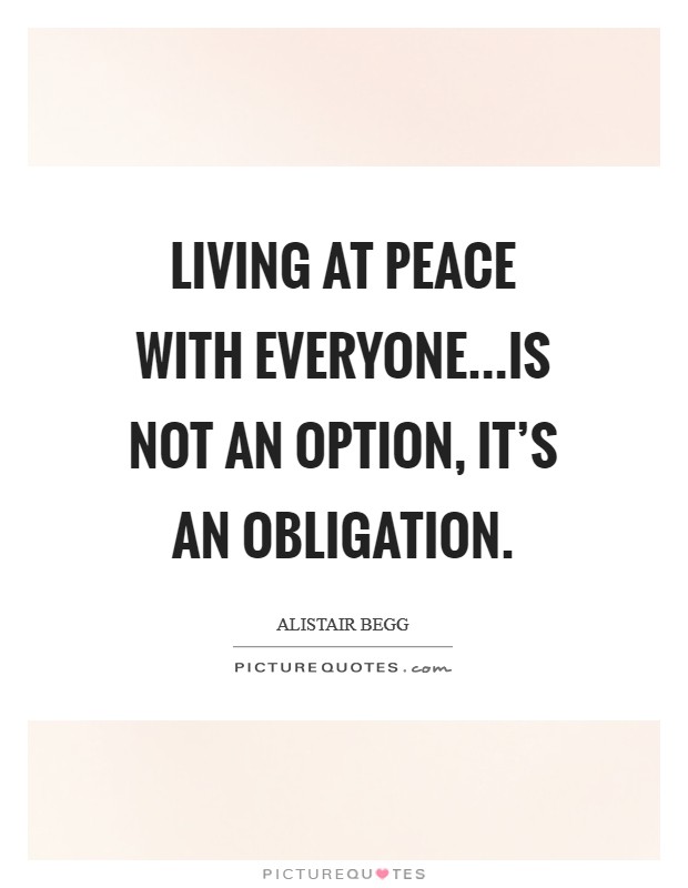 Living at peace with everyone...is not an option, it's an obligation. Picture Quote #1