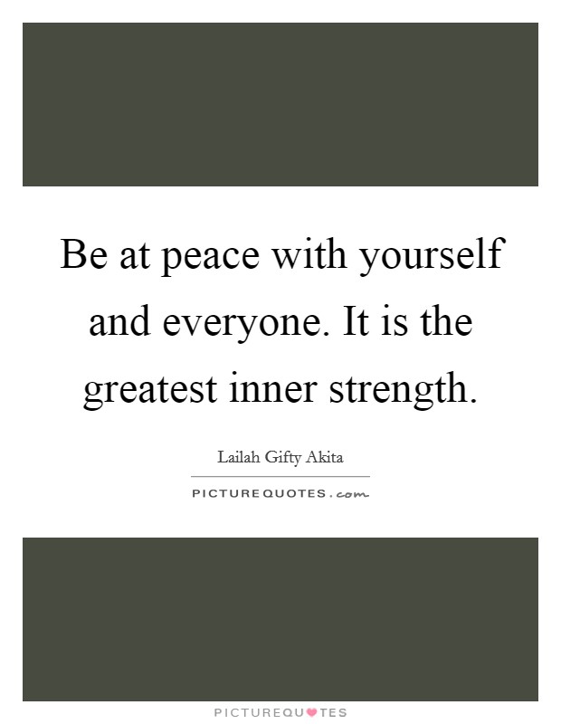 Be at peace with yourself and everyone. It is the greatest inner strength. Picture Quote #1