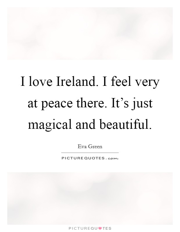 I love Ireland. I feel very at peace there. It's just magical and beautiful. Picture Quote #1