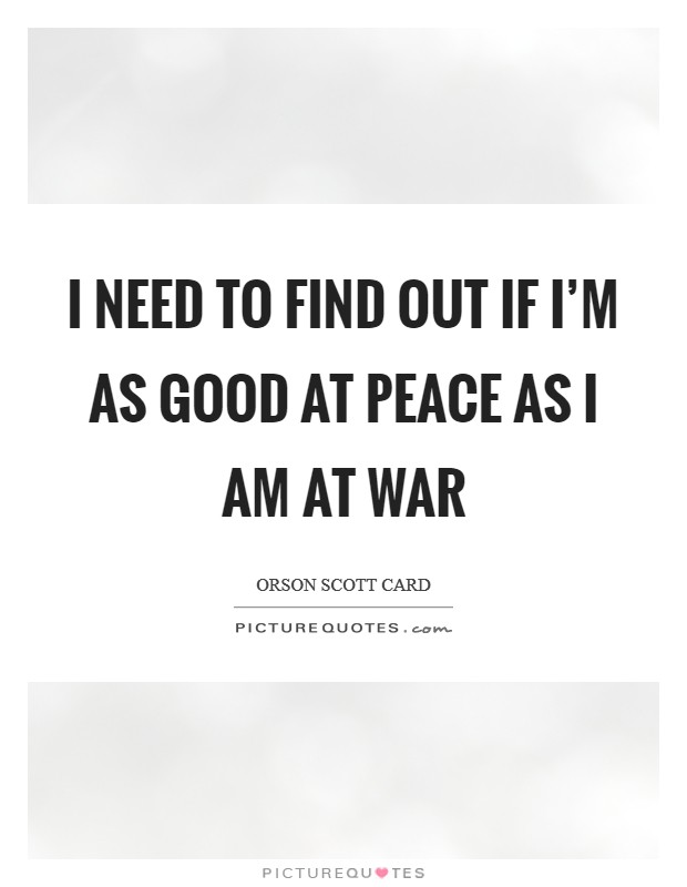 I need to find out if I'm as good at peace as I am at war Picture Quote #1