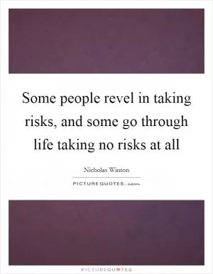 Some people revel in taking risks, and some go through life taking no risks at all Picture Quote #1